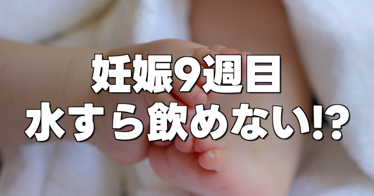 妊娠9週目 水すら飲めない!?の文字と新生児の足
