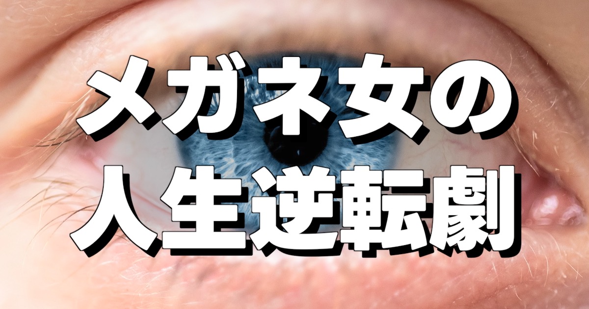メガネ女の 人生逆転劇の文字と目